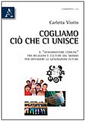 Carletta VIOTTO Cogliamo ci che ci unisce. Il denominatore comune fra religioni e culture del mondo per difendere le generazioni future